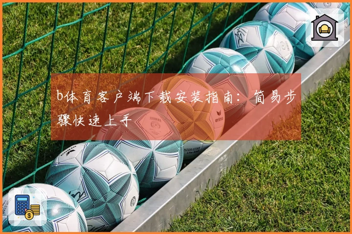 b体育客户端下载安装指南：简易步骤快速上手